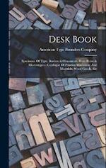 Desk Book: Specimens Of Type, Borders & Ornaments, Brass Rules & Electrotypes : Catalogue Of Printing Machinery And Materials, Wood Goods, Etc 