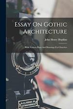Essay On Gothic Architecture: With Various Plans And Drawings For Churches 