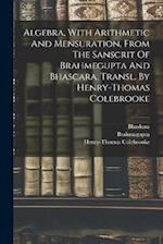 Algebra, With Arithmetic And Mensuration, From The Sanscrit Of Brahmegupta And Bhascara. Transl. By Henry-thomas Colebrooke 