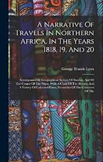 A Narrative Of Travels In Northern Africa, In The Years 1818, 19, And 20: Accompanied By Geographical Notices Of Soudan, And Of The Course Of The Nige