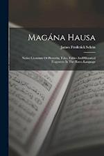 Magána Hausa: Native Literature Or Proverbs, Tales, Fables And Historical Fragments In The Hausa Language 