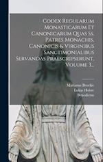 Codex Regularum Monasticarum Et Canonicarum Quas Ss. Patres Monachis, Canonicis & Virginibus Sanctimonialibus Servandas Praescripserunt, Volume 3...
