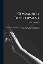 Community Development: Making The Small Town A Better Place To Live In And A Better Place In Which To Do Business 