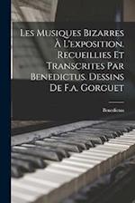Les Musiques Bizarres À L'exposition. Recueillies Et Transcrites Par Benedictus. Dessins De F.a. Gorguet
