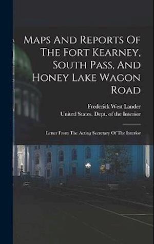 Maps And Reports Of The Fort Kearney, South Pass, And Honey Lake Wagon Road: Letter From The Acting Secretary Of The Interior
