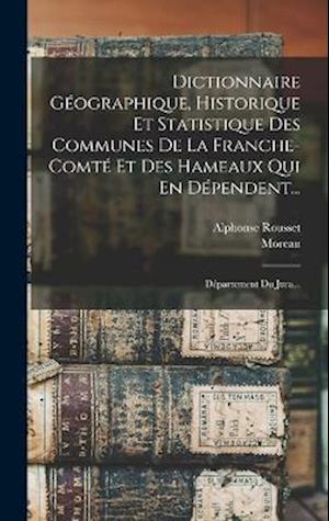 Dictionnaire Géographique, Historique Et Statistique Des Communes De La Franche-comté Et Des Hameaux Qui En Dépendent...