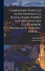 Campagnes Dans Les Alpes Pendant La Revolution D'après Les Archives Des États-major, Français Et Austro-sarde ......