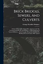 Brick Bridges, Sewers, And Culverts: A Series Of Examples Adapted For Application In The Construction Of Roads And Railways, And In Draining Of Towns 