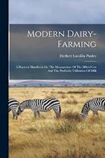 Modern Dairy-farming: A Practical Handbook On The Management Of The Milch Cow And The Profitable Utilization Of Milk 