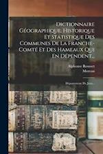 Dictionnaire Géographique, Historique Et Statistique Des Communes De La Franche-comté Et Des Hameaux Qui En Dépendent...