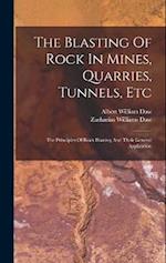The Blasting Of Rock In Mines, Quarries, Tunnels, Etc: The Principles Of Rock Blasting And Their General Application 