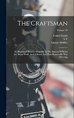 The Craftsman: An Illustrated Monthly Magazine In The Interest Of Better Art, Better Work, And A Better And More Reasonable Way Of Living; Volume 19 