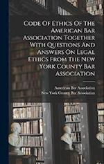 Code Of Ethics Of The American Bar Association Together With Questions And Answers On Legal Ethics From The New York County Bar Association 