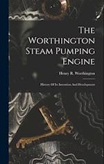 The Worthington Steam Pumping Engine: History Of Its Invention And Development 