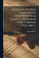 Griechische Und Lateinische Lehnwörter Im Talmud, Midrasch Und Targum, Volume 1...
