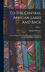 To The Central African Lakes And Back: The Narrative Of The Royal Geographical Society's East Central African Expedition, 1878-80; Volume 1 