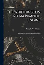 The Worthington Steam Pumping Engine: History Of Its Invention And Development 