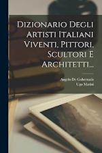 Dizionario Degli Artisti Italiani Viventi, Pittori, Scultori E Architetti...