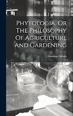 Phytologia, Or The Philosophy Of Agriculture And Gardening 