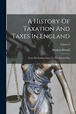 A History Of Taxation And Taxes In England: From The Earliest Times To The Present Day; Volume 2 