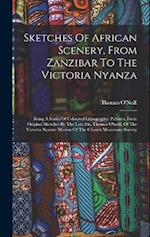 Sketches Of African Scenery, From Zanzibar To The Victoria Nyanza: Being A Series Of Coloured Lithographic Pictures, From Original Sketches By The Lat