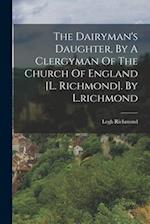 The Dairyman's Daughter, By A Clergyman Of The Church Of England [l. Richmond]. By L.richmond 