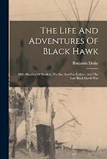 The Life And Adventures Of Black Hawk: With Sketches Of Keokuk, The Sac And Fox Indians, And The Late Black Hawk War 
