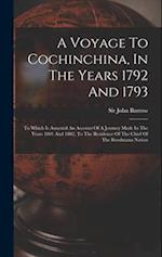 A Voyage To Cochinchina, In The Years 1792 And 1793: To Which Is Annexed An Account Of A Journey Made In The Years 1801 And 1802, To The Residence Of 