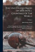The Uncivilized Races Of Men In All Countries Of The World: Being A Comprehensive Account Of Their Manners And Customs, And Of Their Physical, Social,