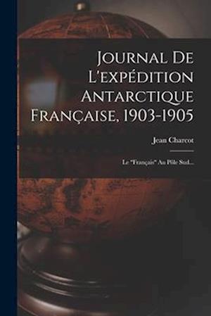 Journal De L'expédition Antarctique Française, 1903-1905