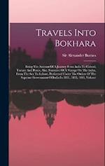 Travels Into Bokhara: Being The Account Of A Journey From India To Cabool, Tartary And Persia. Also, Narrative Of A Voyage On The Indus, From The Sea 