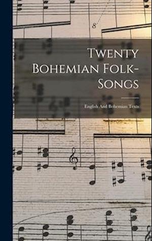 Twenty Bohemian Folk-songs: English And Bohemian Texts