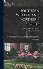 Southern Wealth and Northern Profits: As Exhibited in Statistical Facts and Official Figures: Showing the Necessity of Union to the Future Prosperity 