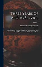 Three Years Of Arctic Service: An Account Of The Lady Franklin Bay Expedition Of 1881-84, And The Attainment Of The Farthest North; Volume 1 