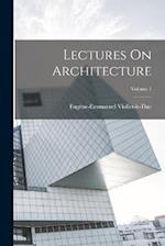 Lectures On Architecture; Volume 1 