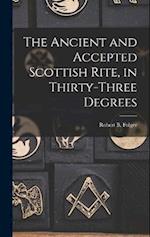 The Ancient and Accepted Scottish Rite, in Thirty-three Degrees 