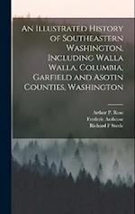 An Illustrated History of Southeastern Washington, Including Walla Walla, Columbia, Garfield and Asotin Counties, Washington 