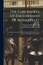 The Chronicles Of Enguerrand De Monstrelet: Containing An Account Of The Cruel Civil Wars Between The Houses Of Orleans And Burgundy 