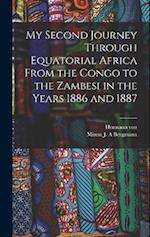 My Second Journey Through Equatorial Africa From the Congo to the Zambesi in the Years 1886 and 1887 