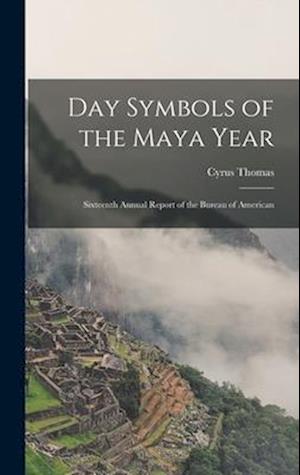 Day Symbols of the Maya Year: Sixteenth Annual Report of the Bureau of American
