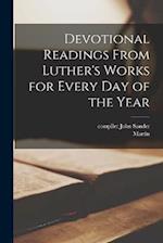 Devotional Readings From Luther's Works for Every Day of the Year 