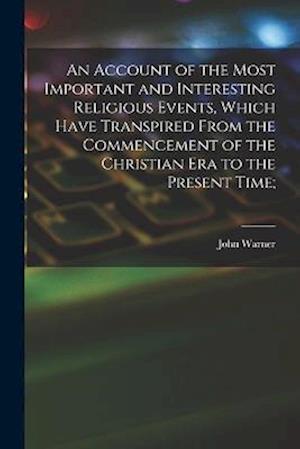 An Account of the Most Important and Interesting Religious Events, Which Have Transpired From the Commencement of the Christian Era to the Present Tim