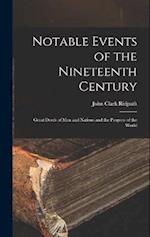 Notable Events of the Nineteenth Century: Great Deeds of Men and Nations and the Progress of the World 