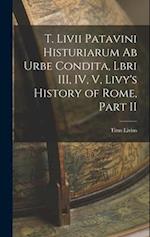 T. Livii Patavini Histuriarum ab Urbe Condita, Lbri III, IV, V, Livy's History of Rome, Part II 