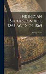 The Indian Succession Act, 1865 Act X of 1865 
