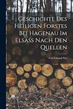 Geschichte des Heiligen Forstes bei Hagenau im Elsass nach den Quellen