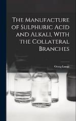 The Manufacture of Sulphuric Acid and Alkali, With the Collateral Branches 