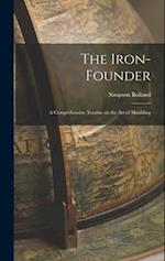 The Iron-Founder: A Comprehensive Treatise on the Art of Moulding 