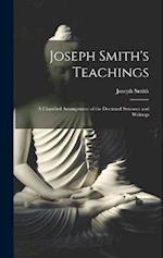 Joseph Smith's Teachings: A Classified Arrangement of the Doctrinal Sermons and Writings 