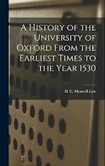 A History of the University of Oxford From the Earliest Times to the Year 1530 